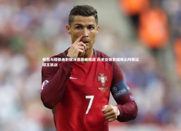 【c7c7】梅西与穆勒美职联决赛巅峰相遇 历史交锋数据揭示阿根廷球王挑战